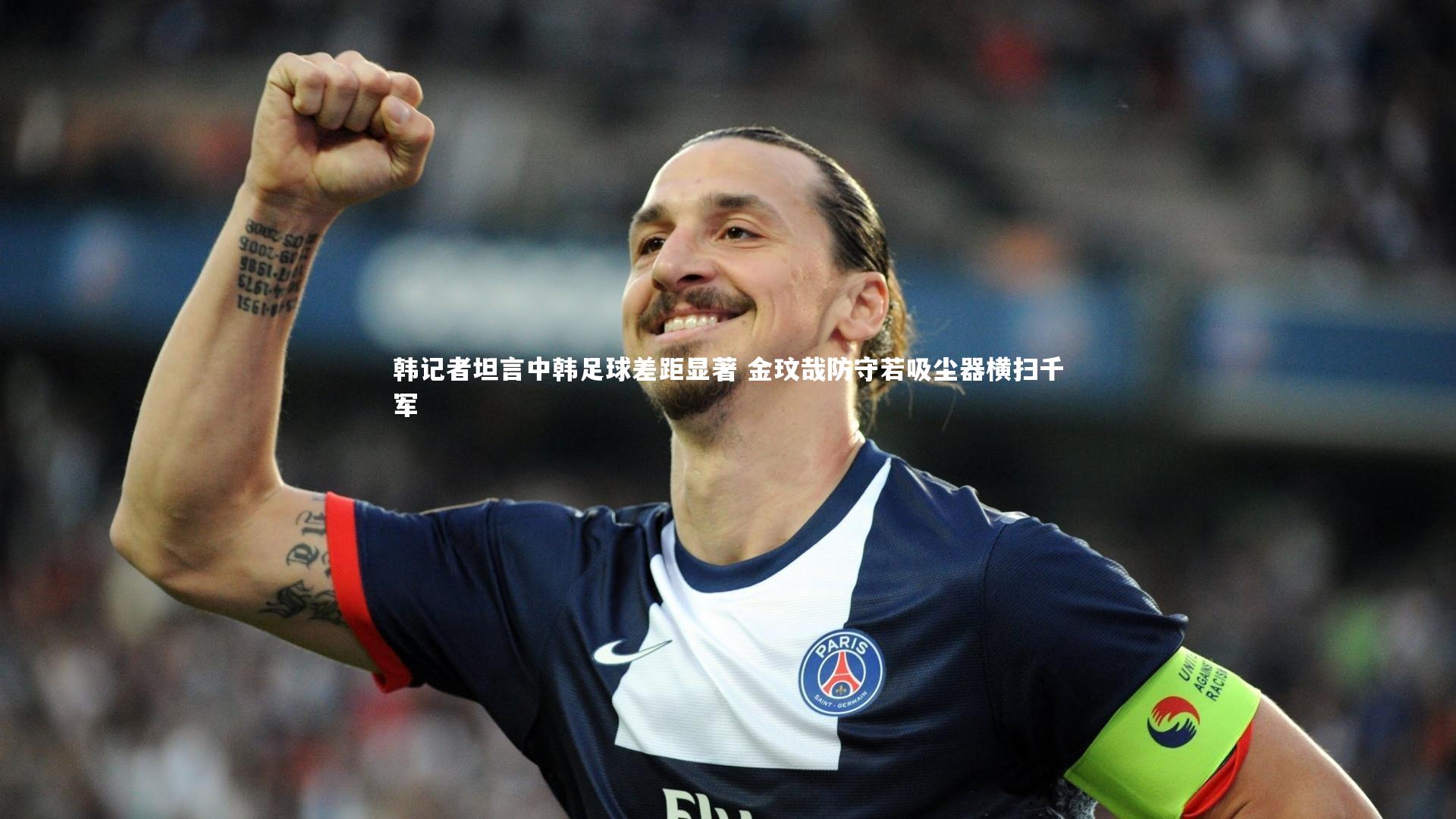 韩记者坦言中韩足球差距显著 金玟哉防守若吸尘器横扫千军