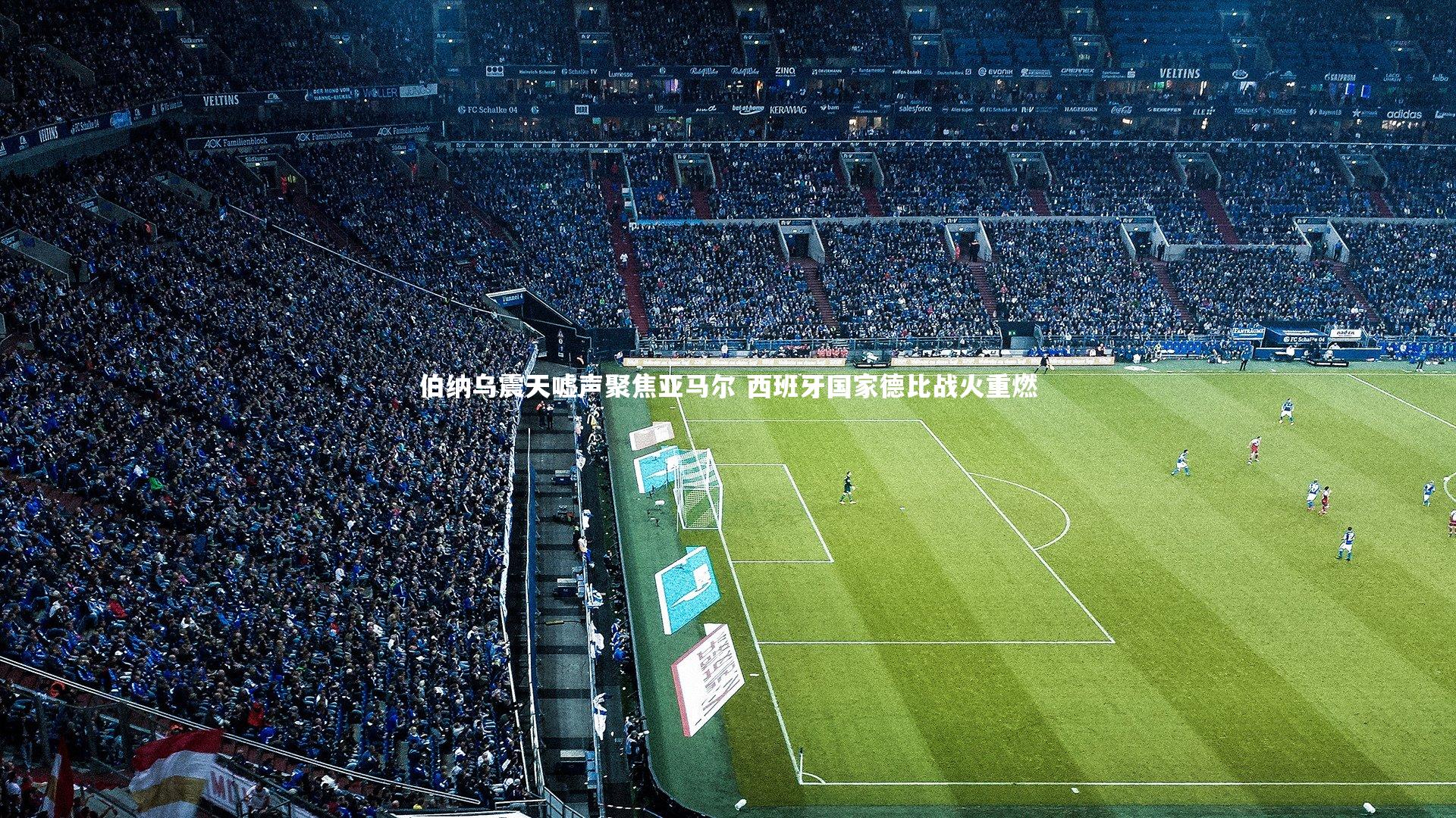 伯纳乌震天嘘声聚焦亚马尔 西班牙国家德比战火重燃